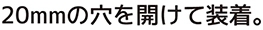 20mmの穴を開けて装着。